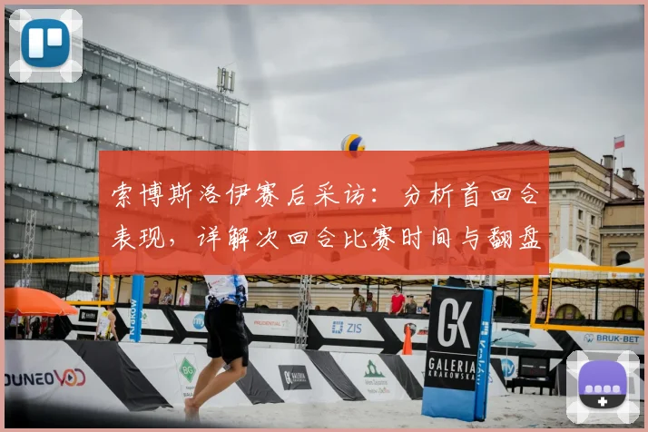 索博斯洛伊赛后采访：分析首回合表现，详解次回合比赛时间与翻盘信心