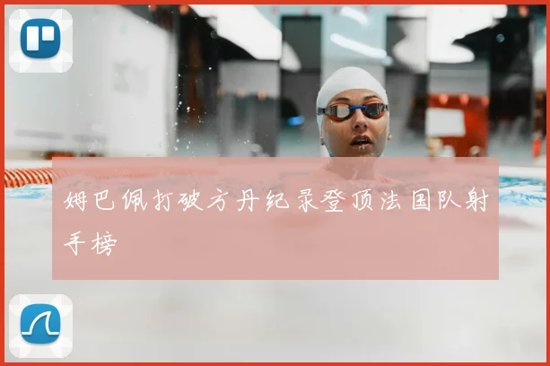 姆巴佩打破方丹纪录登顶法国队射手榜